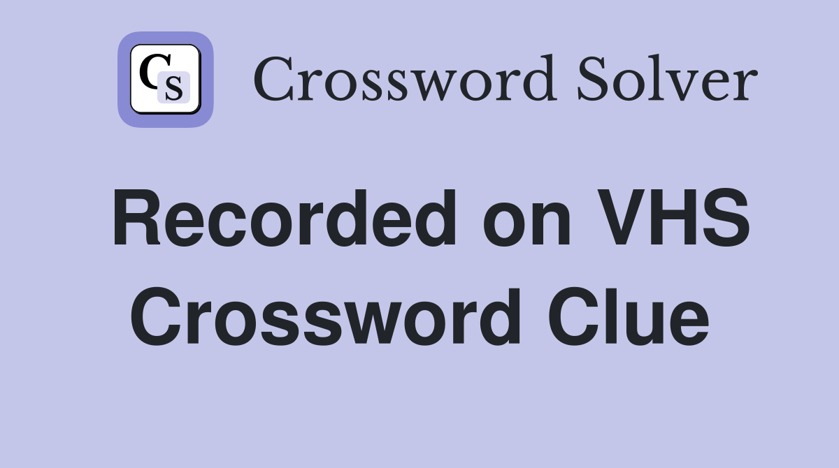 Recorded on VHS Crossword Clue