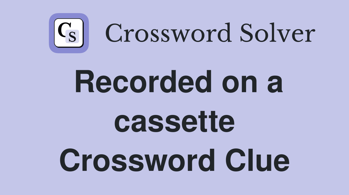 Recorded on a cassette Crossword Clue