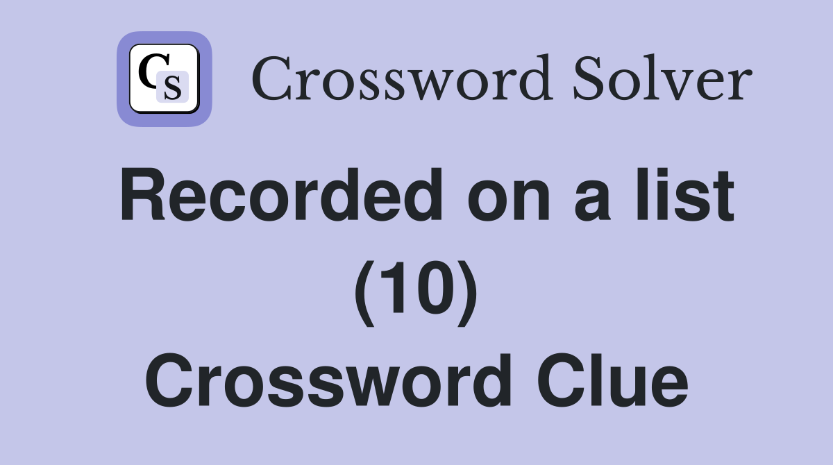 Recorded on a list (10) Crossword Clue