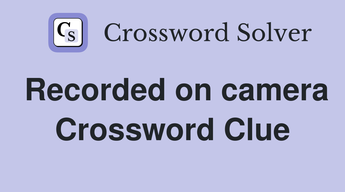 Recorded on camera Crossword Clue
