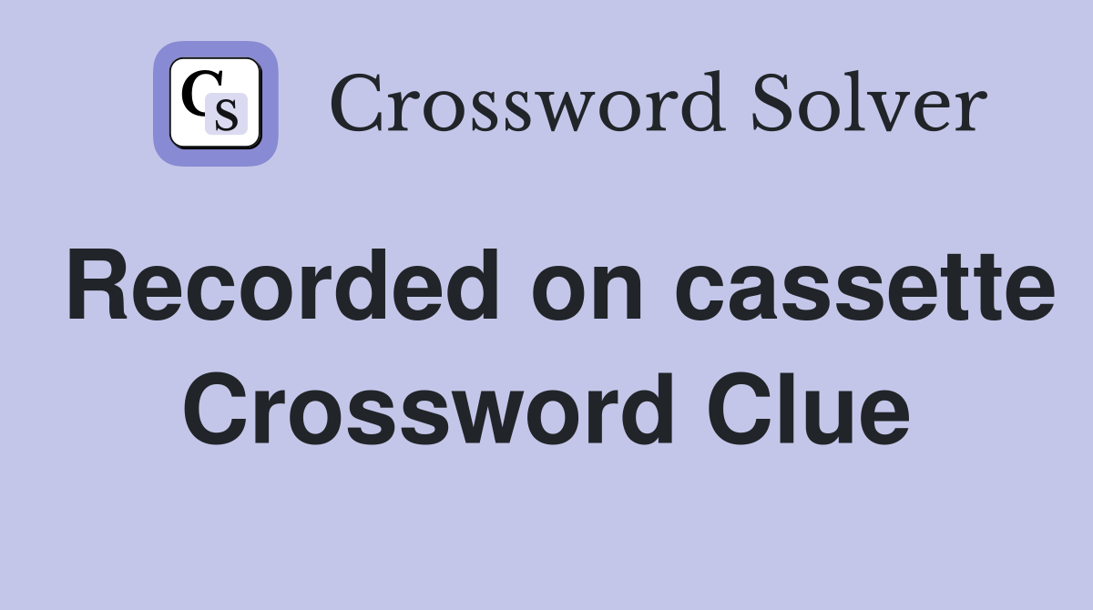 Recorded on cassette Crossword Clue