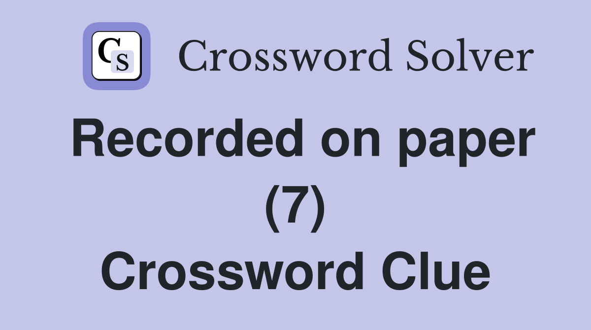 Recorded on paper (7) Crossword Clue