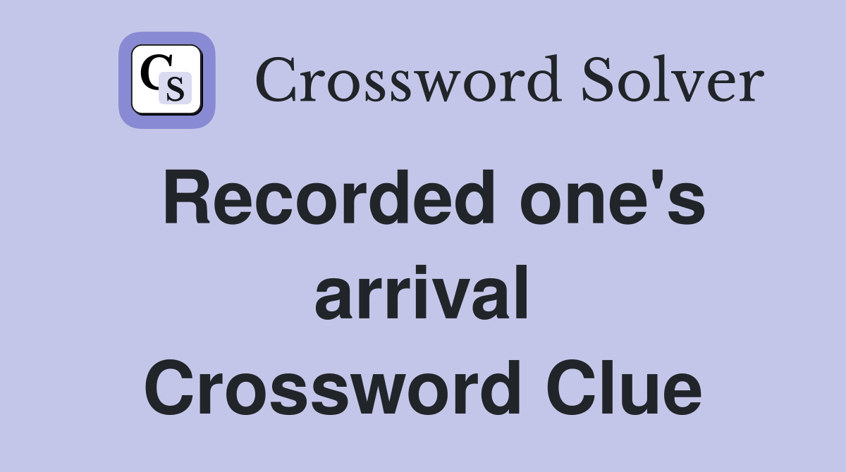 Recorded one's arrival Crossword Clue