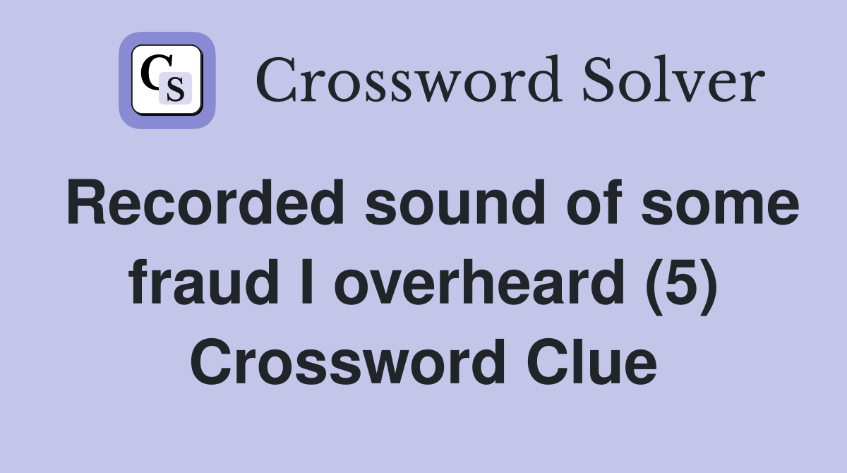 Recorded sound of some fraud I overheard (5) Crossword Clue