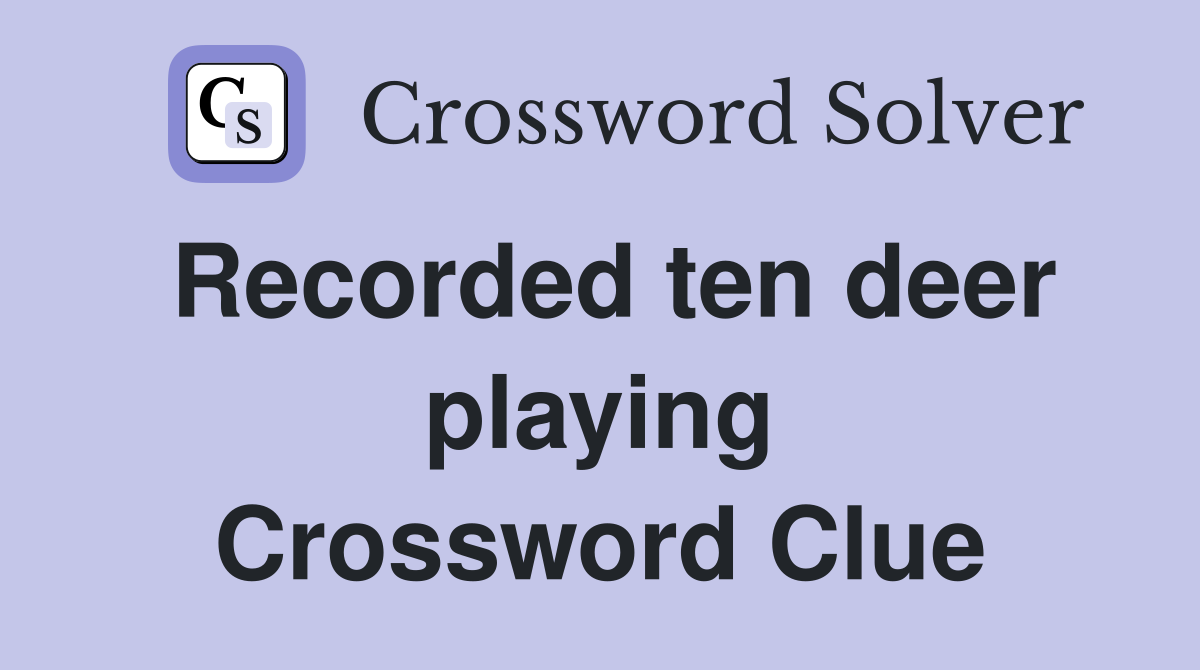 Recorded ten deer playing Crossword Clue
