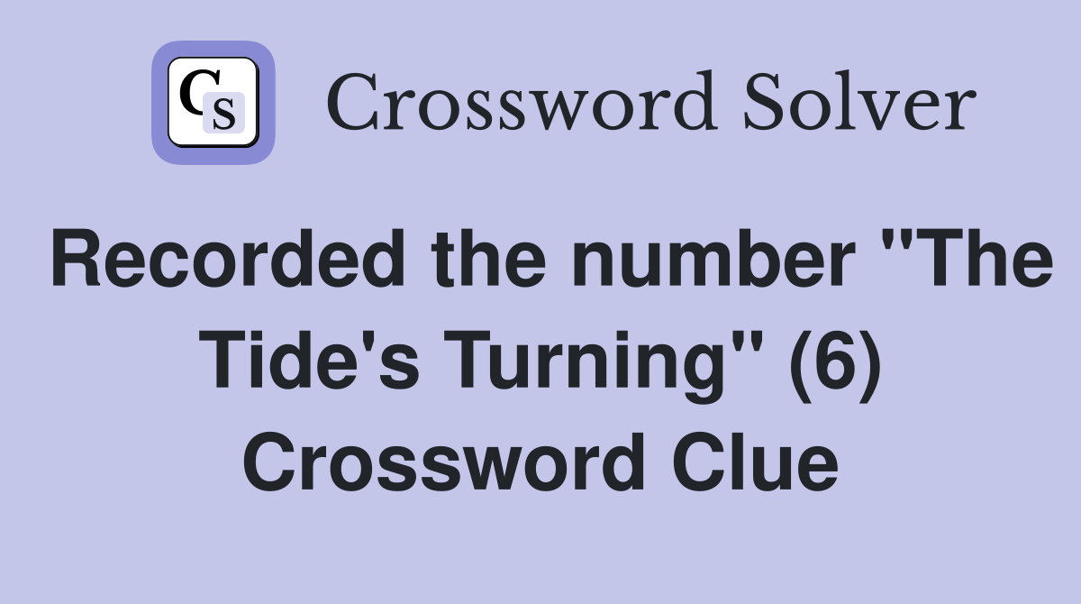 Recorded the number "The Tide's Turning" (6) Crossword Clue