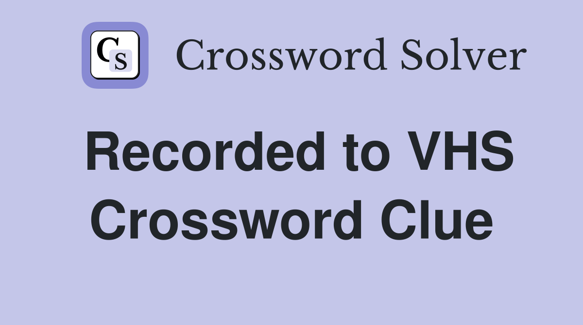Recorded to VHS Crossword Clue
