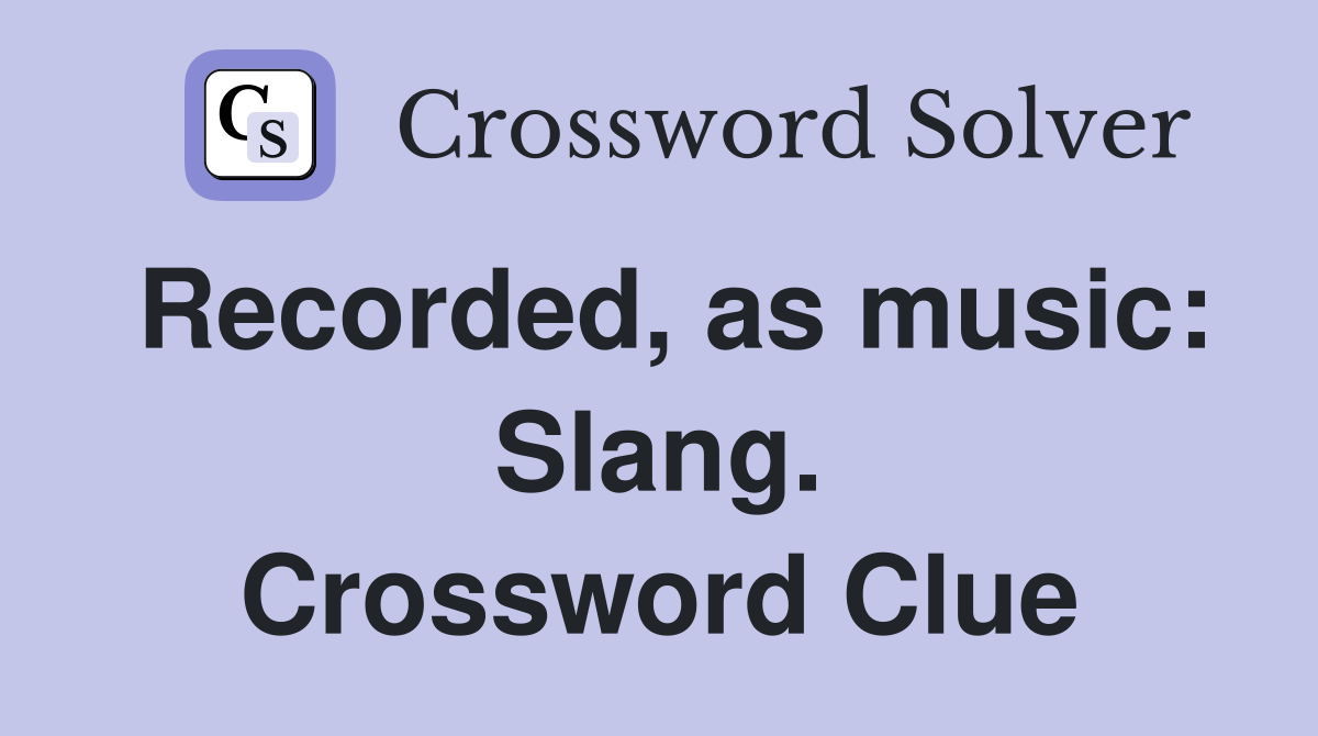 Recorded, as music: Slang. Crossword Clue