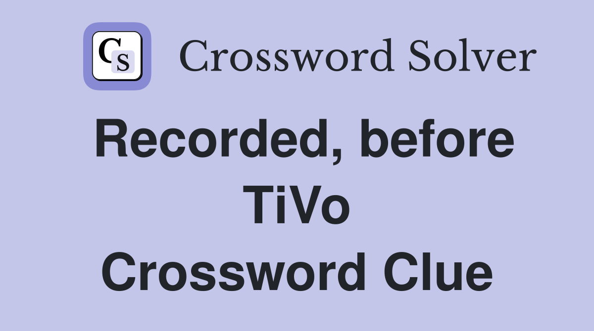Recorded, before TiVo Crossword Clue