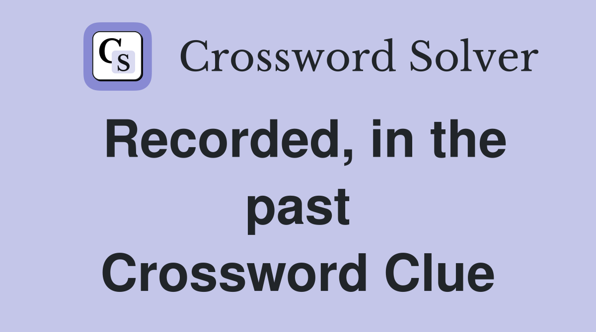 Recorded, in the past Crossword Clue
