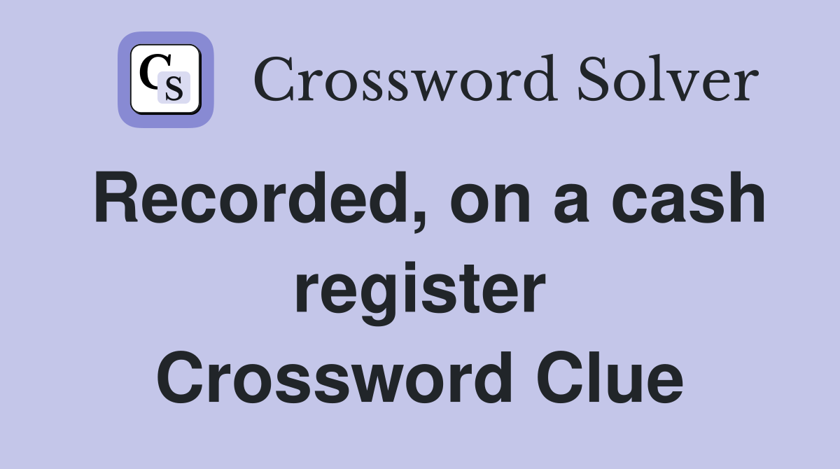 Recorded, on a cash register Crossword Clue