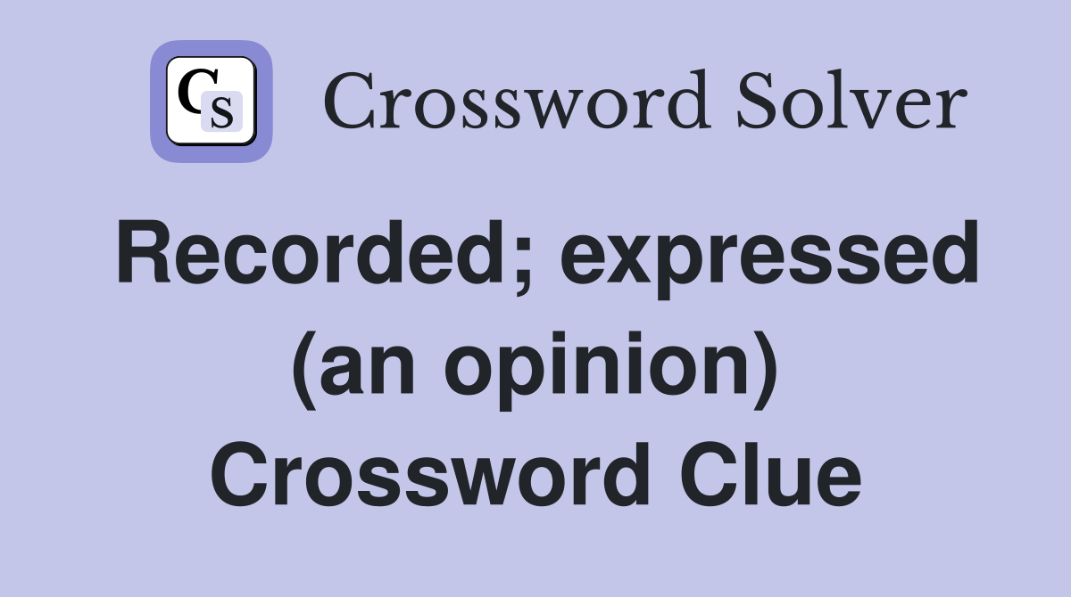 Recorded; expressed (an opinion) Crossword Clue