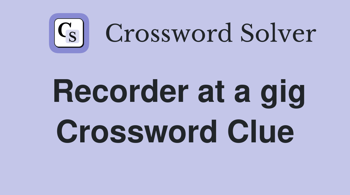 Recorder at a gig Crossword Clue