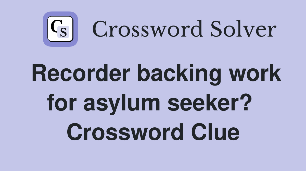 Recorder backing work for asylum seeker?  Crossword Clue