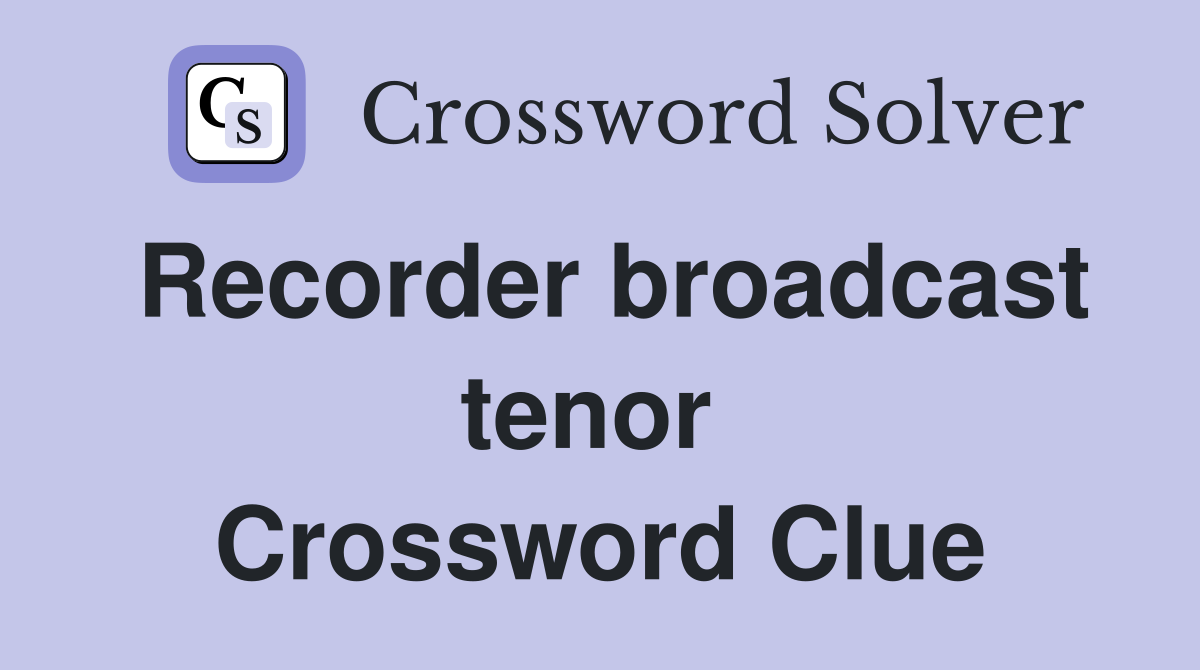 Recorder broadcast tenor  Crossword Clue