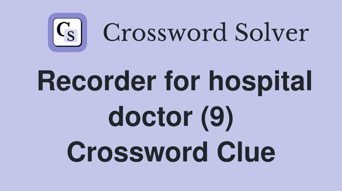 Recorder for hospital doctor (9) Crossword Clue