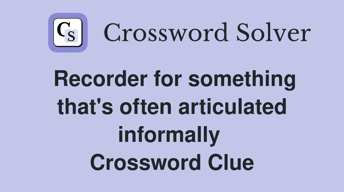 Recorder for something that's often articulated informally  Crossword Clue