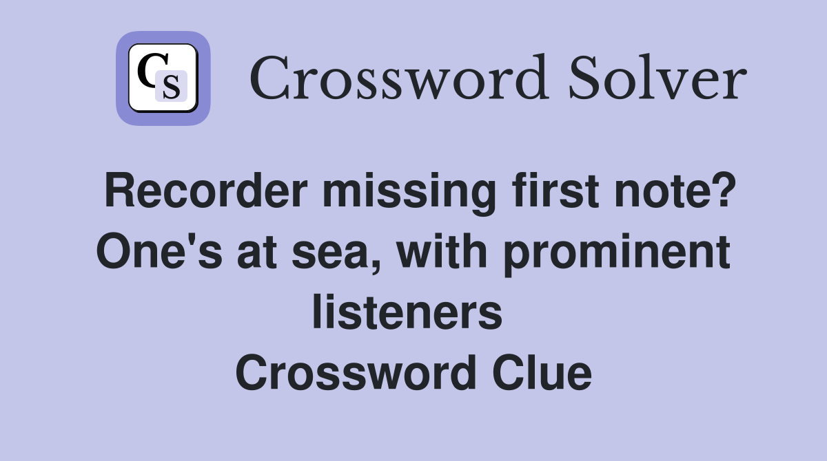 Recorder missing first note? One's at sea, with prominent listeners  Crossword Clue
