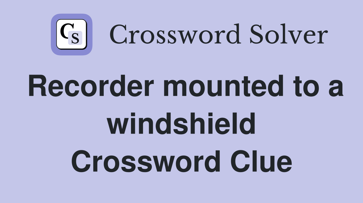 Recorder mounted to a windshield Crossword Clue