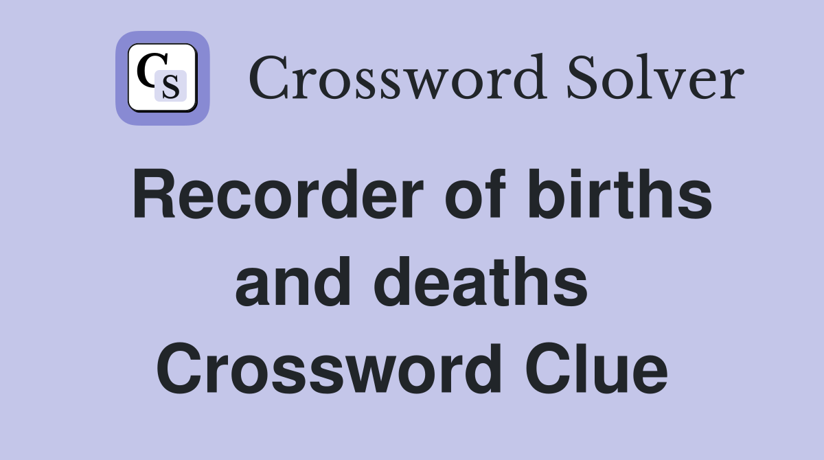 Recorder of births and deaths Crossword Clue