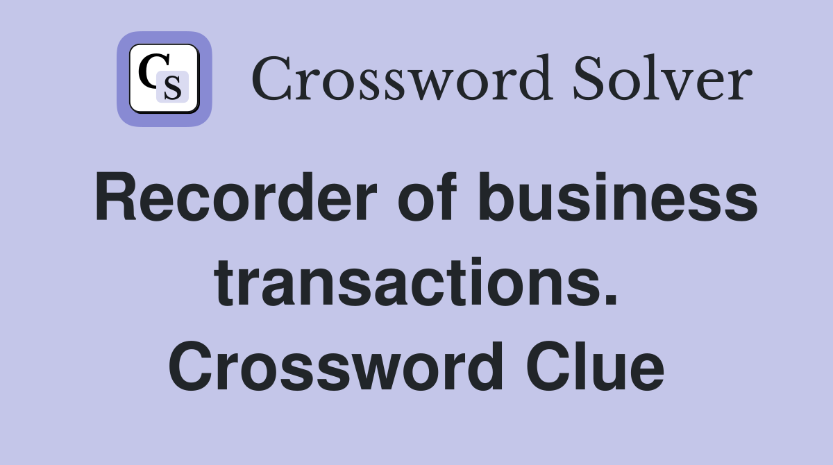 Recorder of business transactions. Crossword Clue
