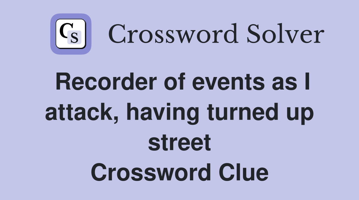 Recorder of events as I attack, having turned up street Crossword Clue