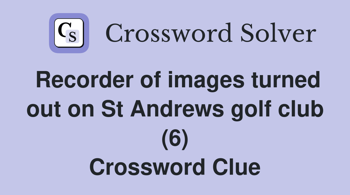 Recorder of images turned out on St Andrews golf club (6) Crossword Clue
