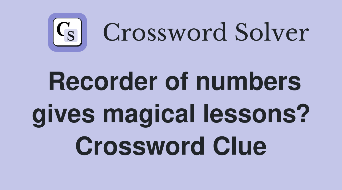 Recorder of numbers gives magical lessons? Crossword Clue