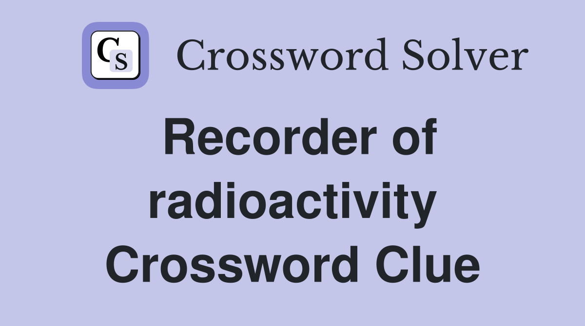 Recorder of radioactivity Crossword Clue