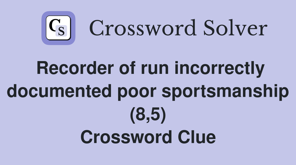 Recorder of run incorrectly documented poor sportsmanship (8,5) Crossword Clue