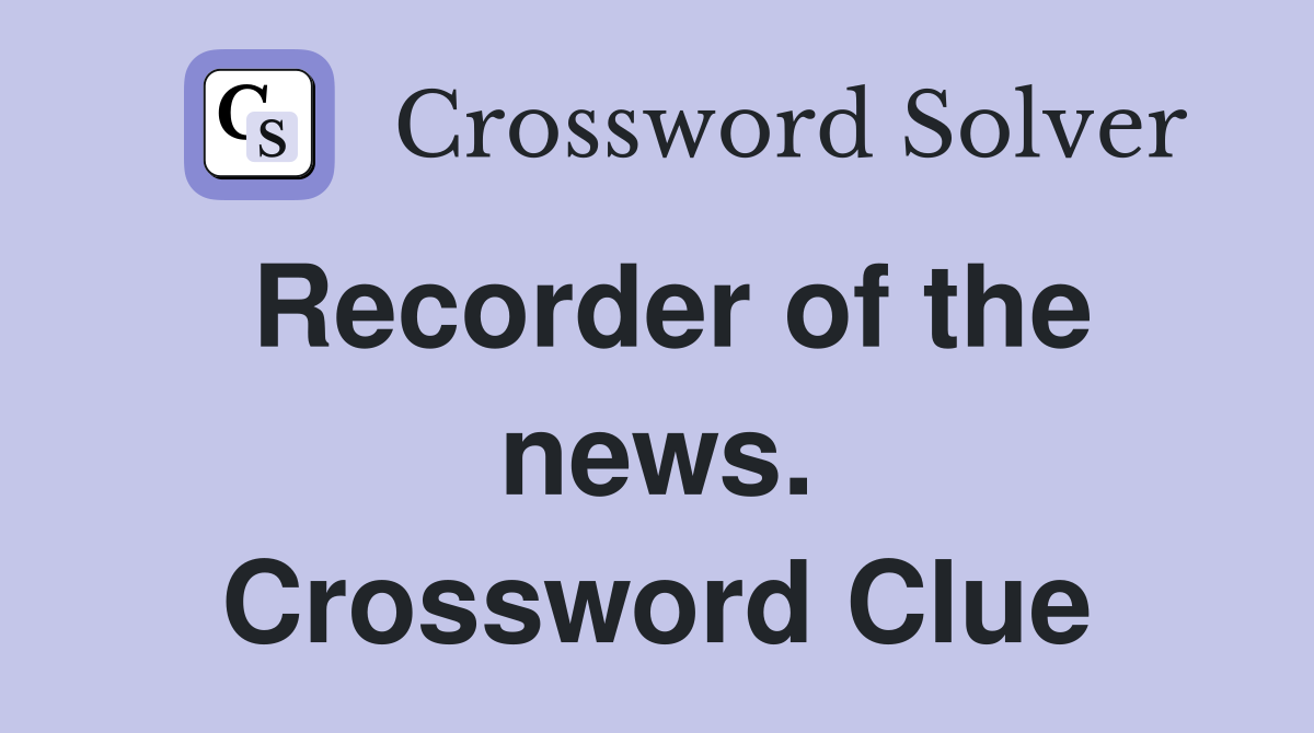 Recorder of the news. Crossword Clue