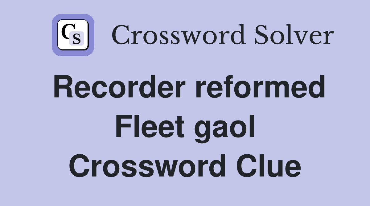 Recorder reformed Fleet gaol Crossword Clue
