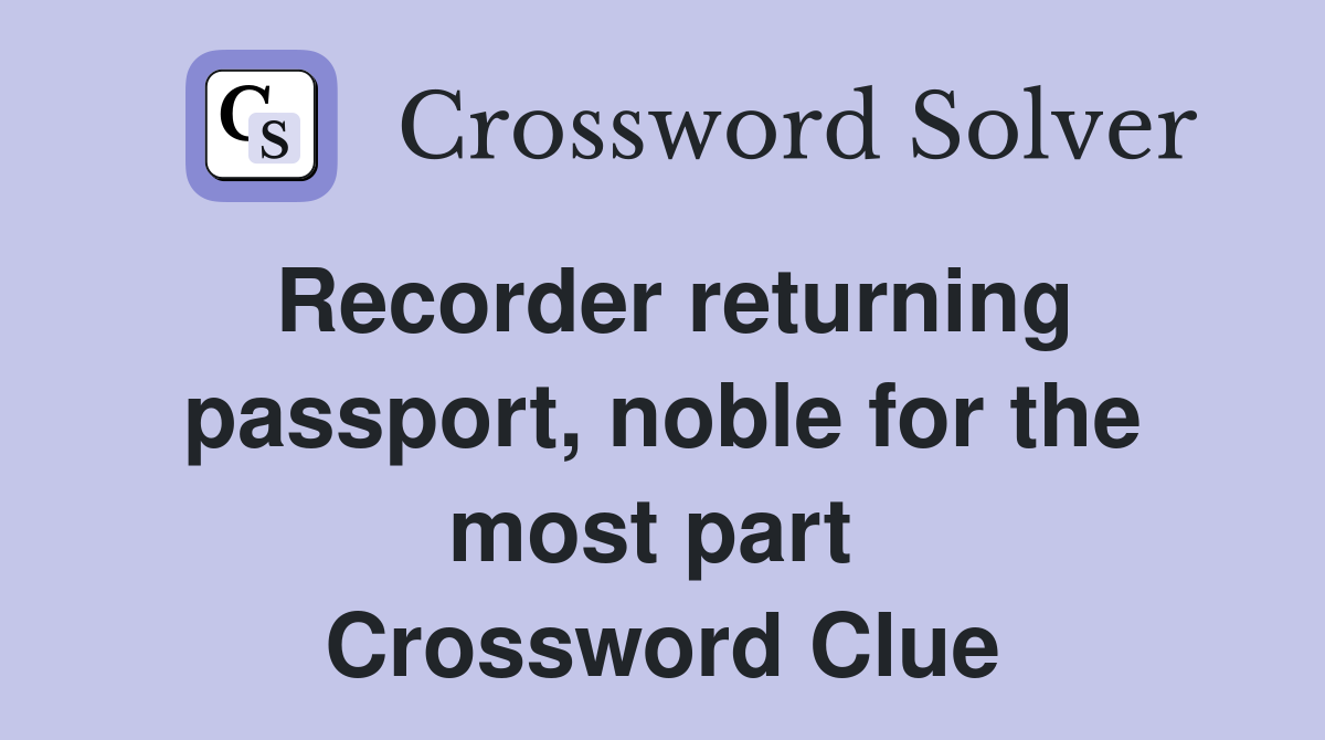 Recorder returning passport, noble for the most part  Crossword Clue
