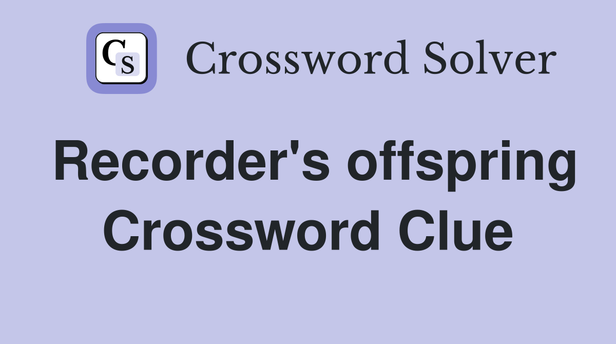 Recorder's offspring Crossword Clue