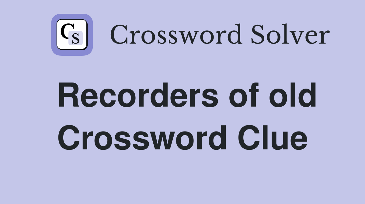 Recorders of old Crossword Clue