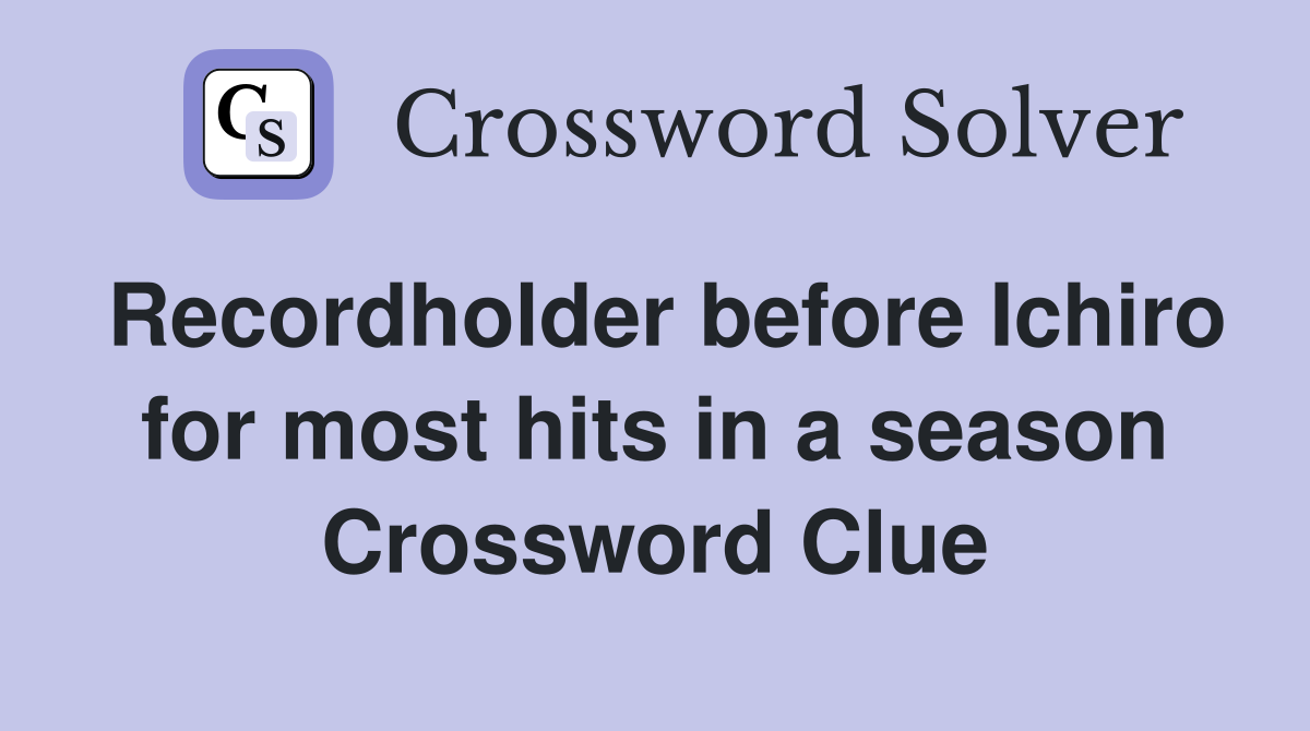 Recordholder before Ichiro for most hits in a season Crossword Clue