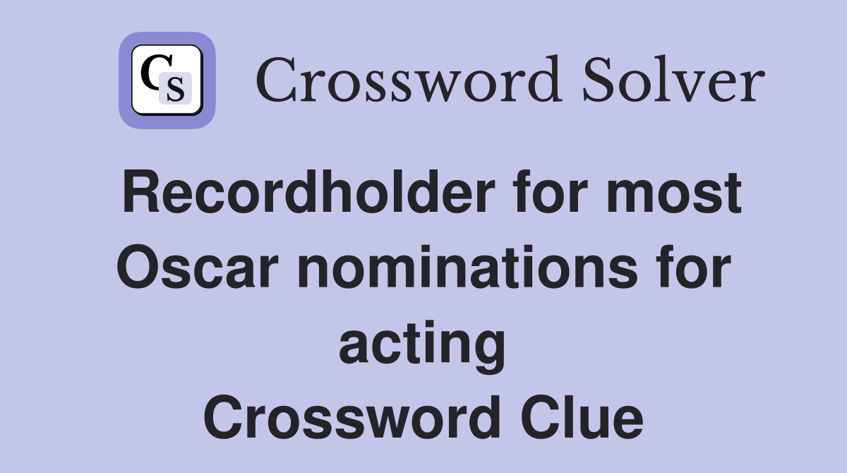 Recordholder for most Oscar nominations for acting Crossword Clue