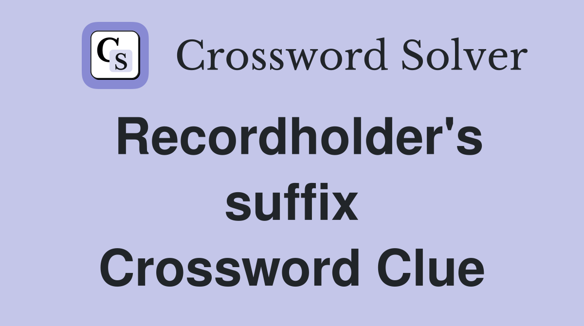 Recordholder's suffix Crossword Clue