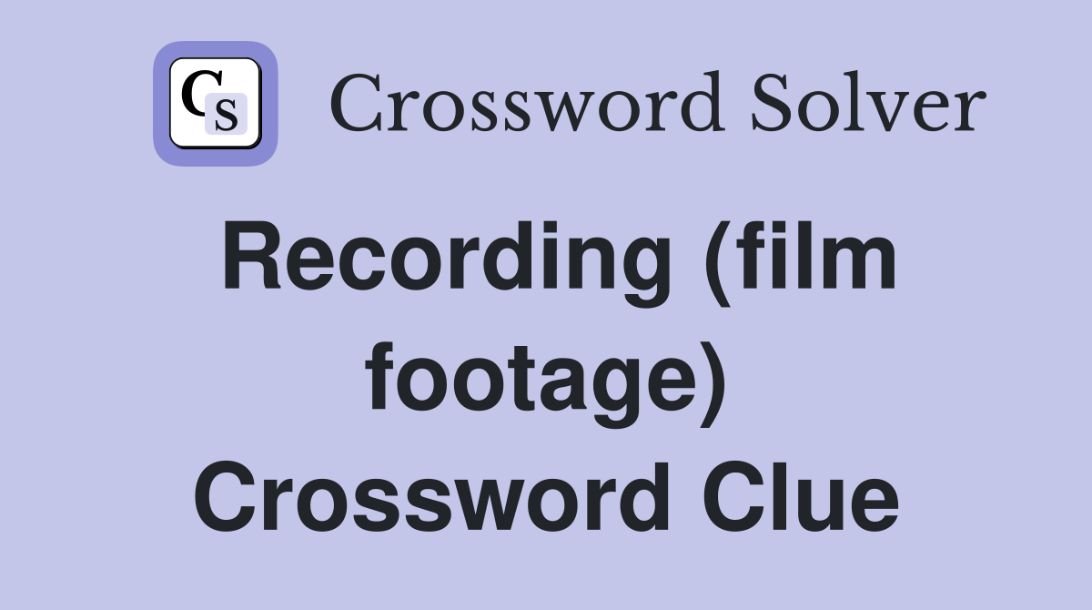 Recording (film footage) Crossword Clue