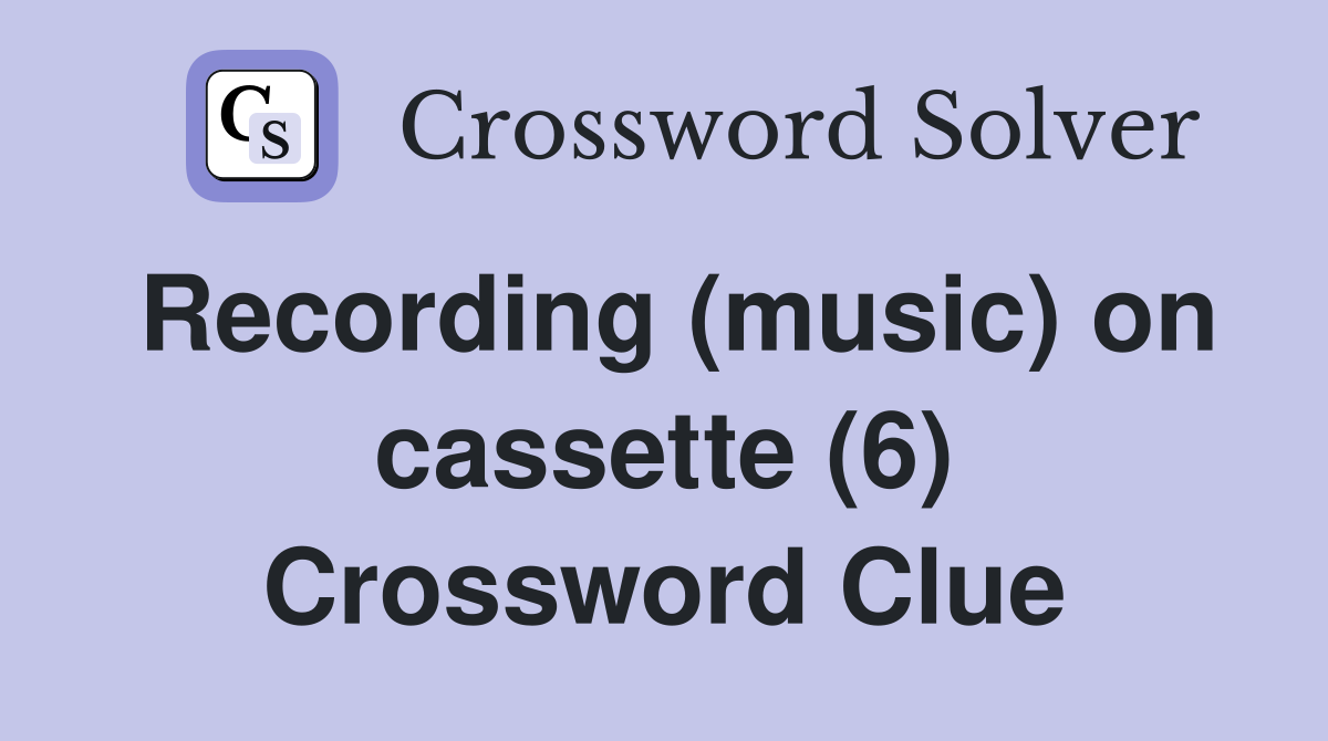 Recording (music) on cassette (6) Crossword Clue