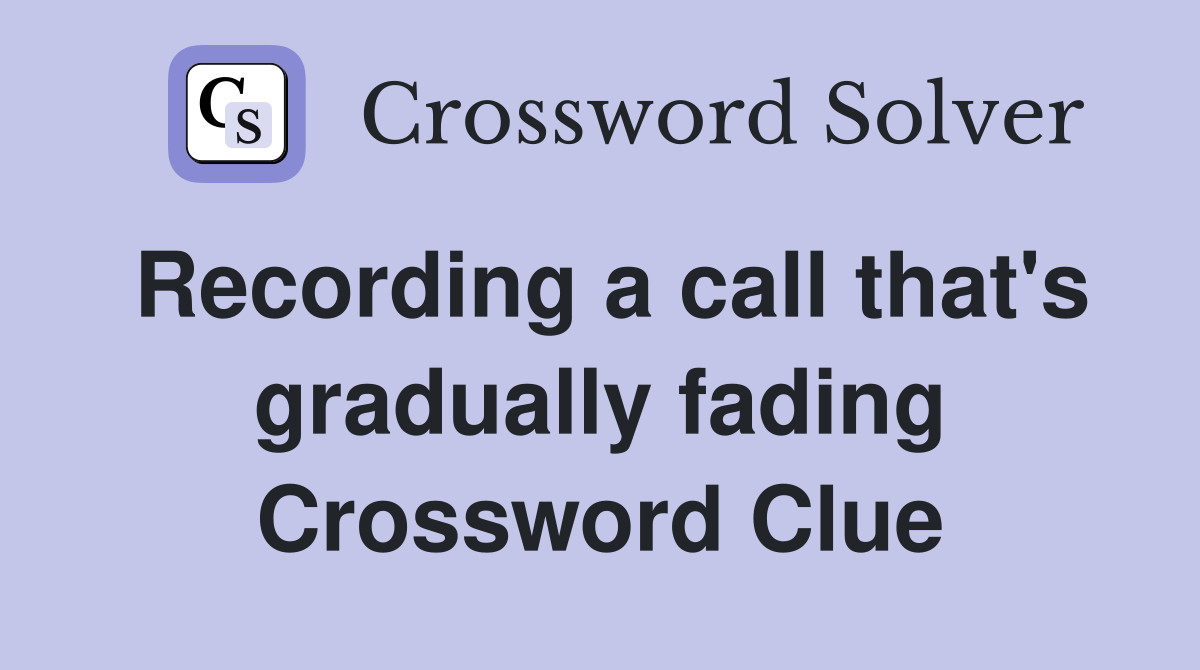 Recording a call that's gradually fading Crossword Clue