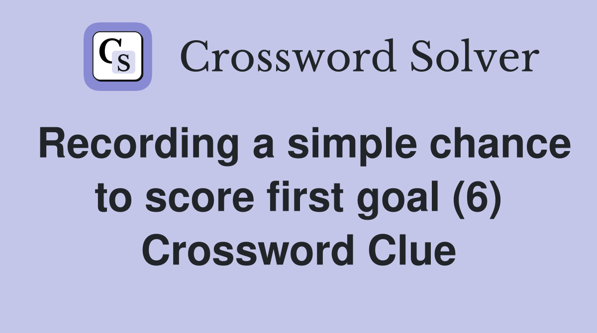 Recording a simple chance to score first goal (6) Crossword Clue
