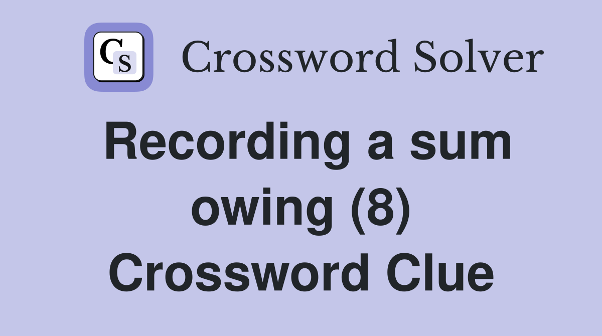 Recording a sum owing (8) Crossword Clue