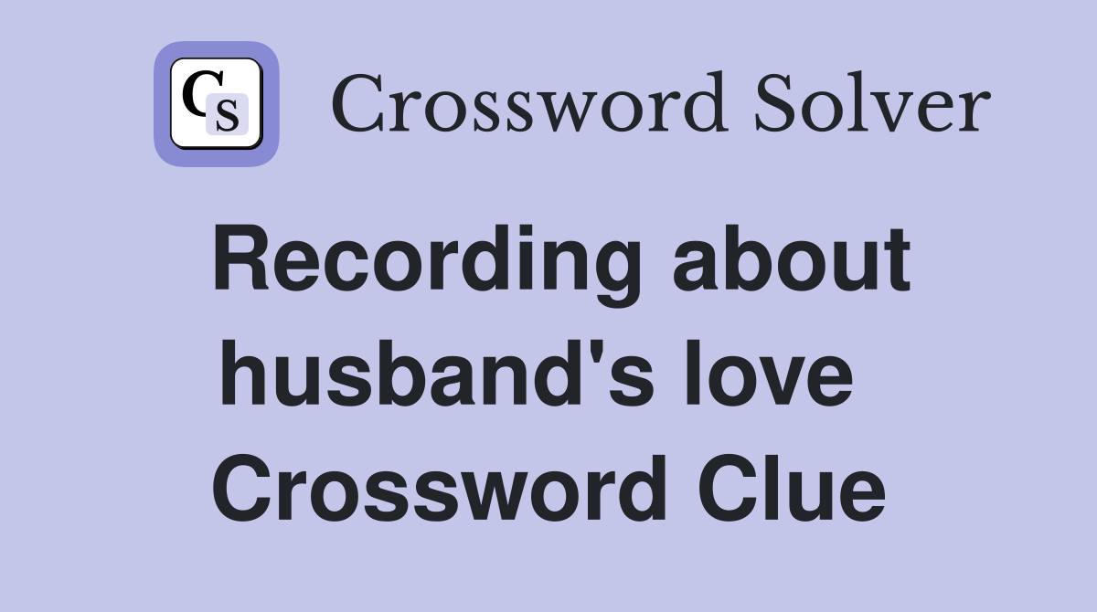 Recording about husband's love  Crossword Clue