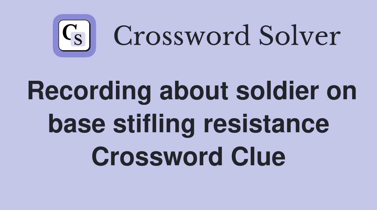 Recording about soldier on base stifling resistance Crossword Clue