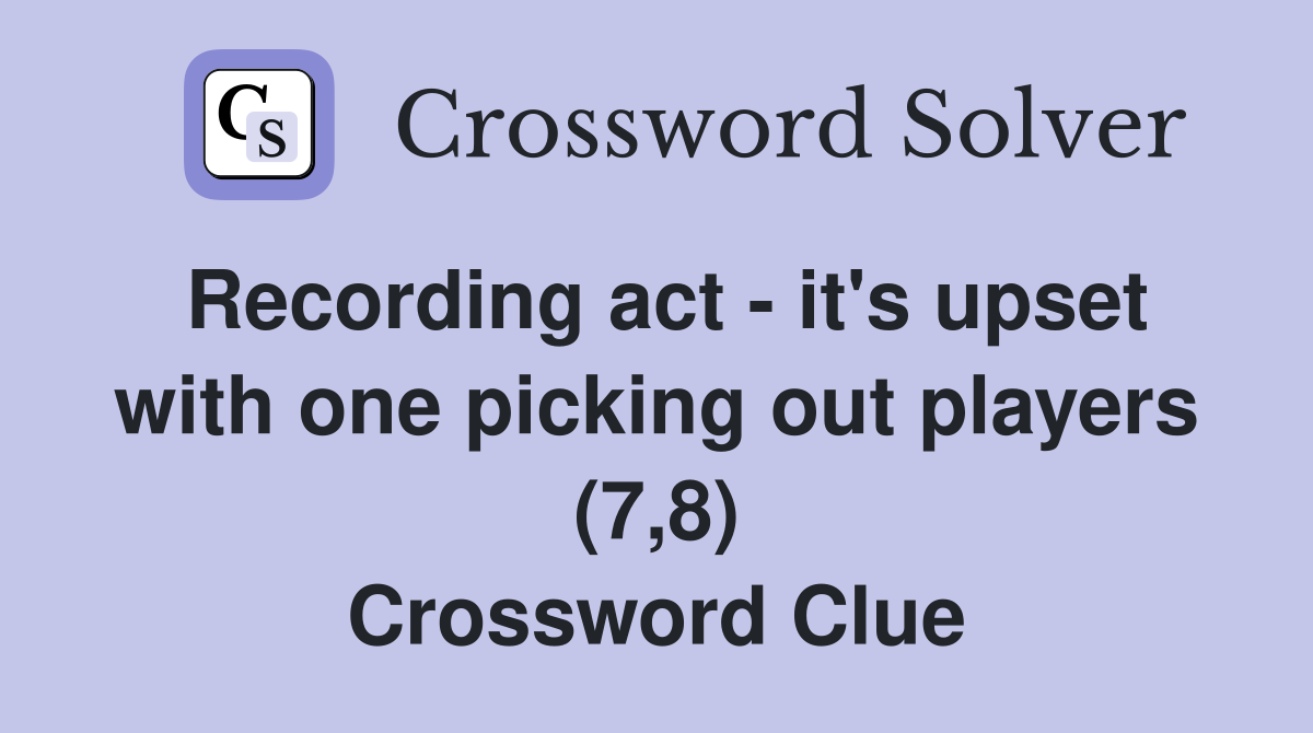 Recording act - it's upset with one picking out players (7,8) Crossword Clue