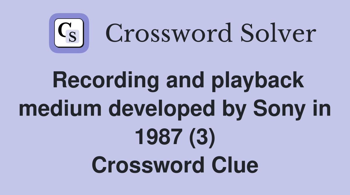 Recording and playback medium developed by Sony in 1987 (3) Crossword Clue