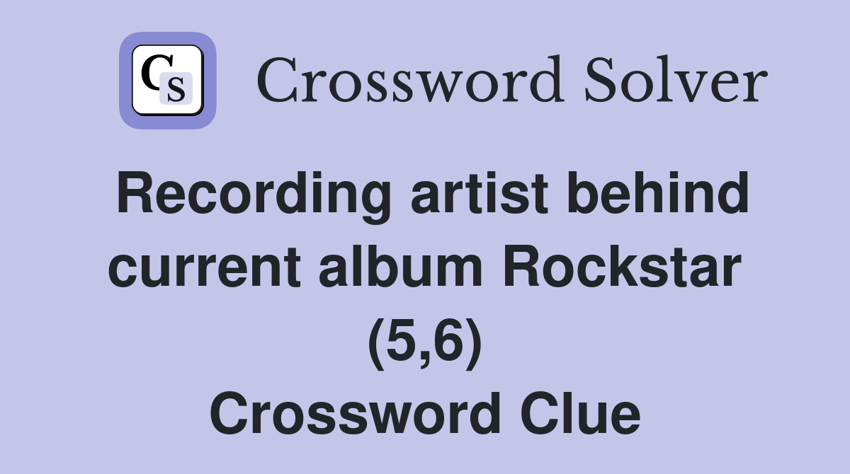 Recording artist behind current album Rockstar (5,6) Crossword Clue