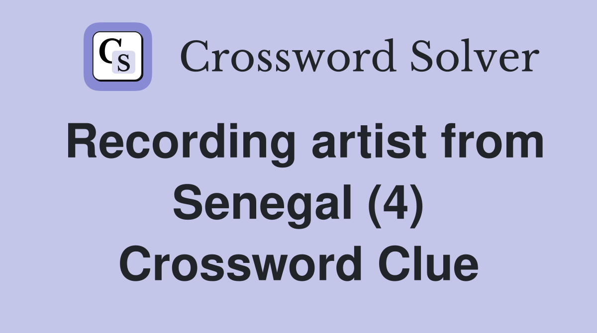 Recording artist from Senegal (4) Crossword Clue