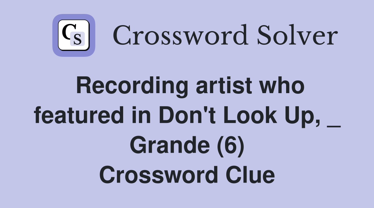 Recording artist who featured in Don't Look Up, _ Grande (6) Crossword Clue